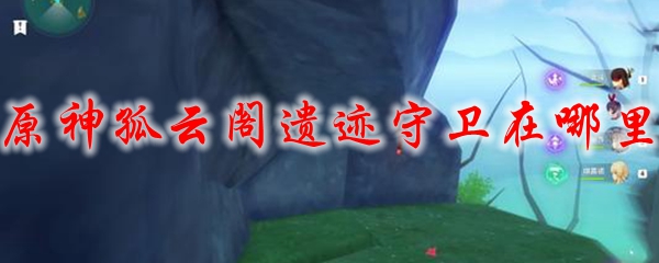 原神孤云阁遗迹守卫在哪里