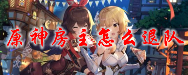 原神房主怎么退队