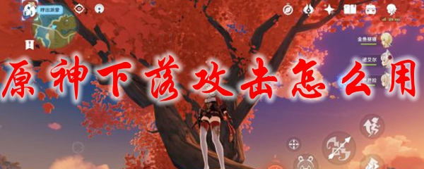 原神下落攻击怎么用