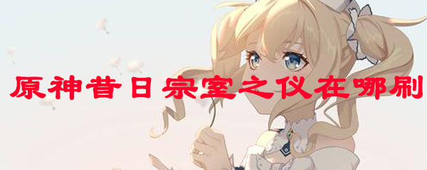 原神昔日宗室之仪在哪刷