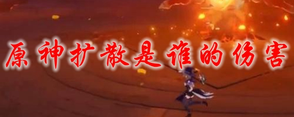 原神扩散是谁的伤害