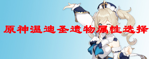 原神温迪圣遗物属性选择