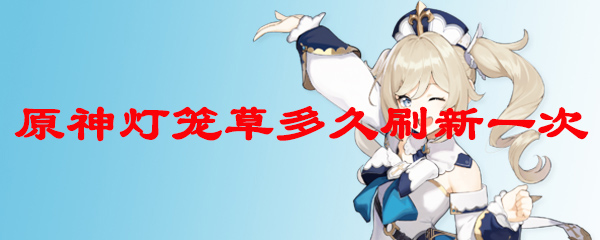 原神灯笼草多久刷新一次