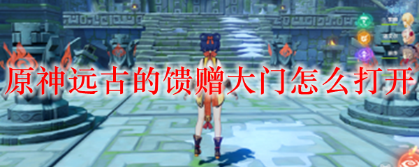 原神远古的馈赠大门怎么打开