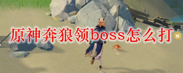原神奔狼领boss怎么打