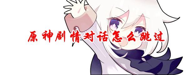 原神剧情对话怎么跳过