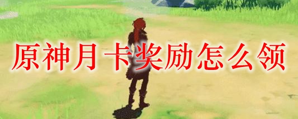 原神月卡奖励怎么领