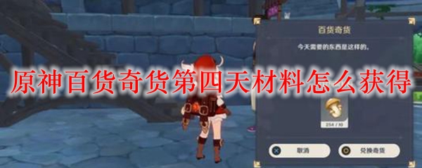 原神百货奇货第四天材料怎么获得