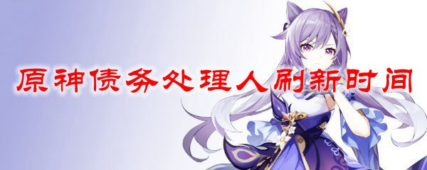 原神债务处理人刷新时间