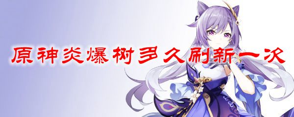 原神炎爆树多久刷新一次