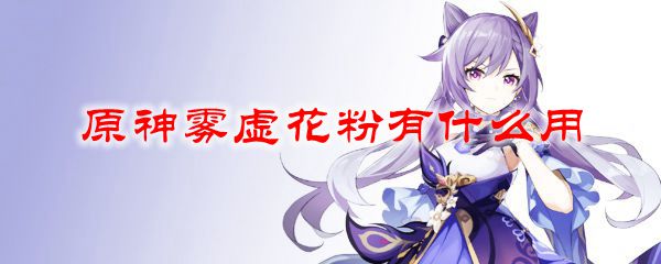 原神雾虚花粉有什么用