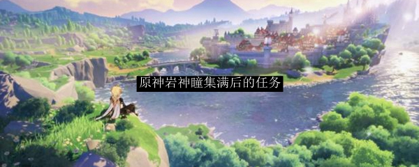 原神岩神瞳集满后的任务