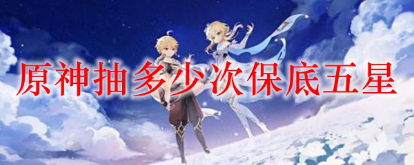 原神抽多少次保底五星