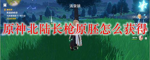 原神北陆长枪原胚怎么获得