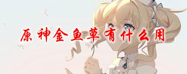原神金鱼草有什么用
