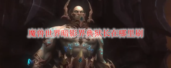 魔兽世界暗影界典狱长在哪里刷