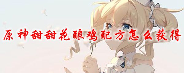 原神甜甜花酿鸡配方怎么获得