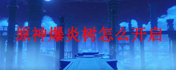 原神爆炎树怎么开启