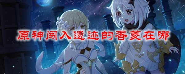 原神闯入遗迹的香菱在哪