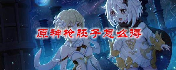 原神枪胚子怎么得