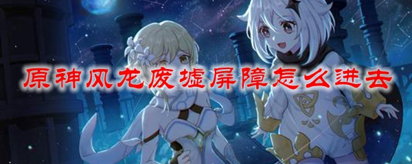 原神风龙废墟屏障怎么进去