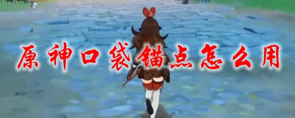 原神口袋锚点怎么用