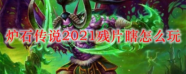 炉石传说2021残片瞎卡组怎么玩