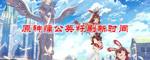 原神蒲公英籽刷新时间