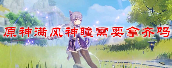 原神满风神瞳需要拿齐吗