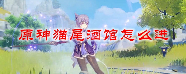 原神猫尾酒馆怎么进