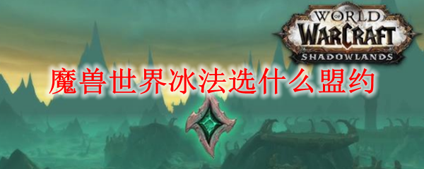 魔兽世界冰法选什么盟约