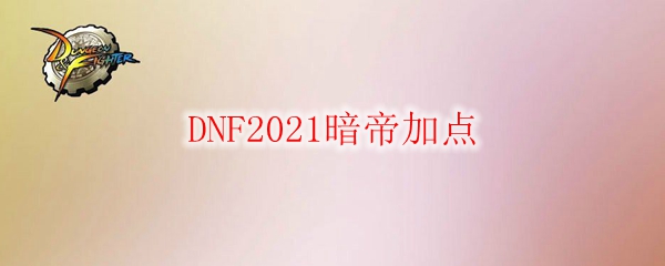 DNF2021暗帝加点