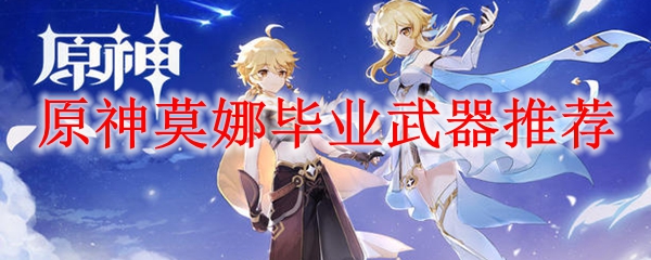 原神莫娜毕业武器推荐