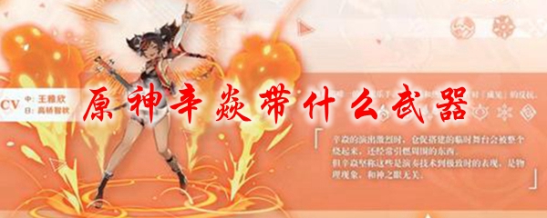 原神辛焱带什么武器