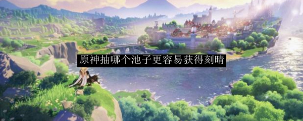 原神抽哪个池子更容易获得刻晴