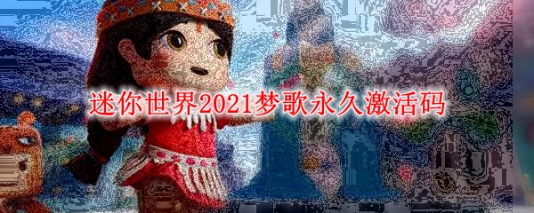 迷你世界2021梦歌永久激活码