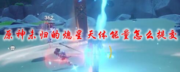 原神未归的熄星天体能量怎么提交