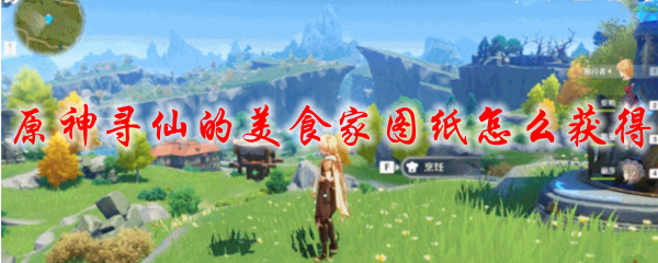 原神寻仙的美食家图纸怎么获得