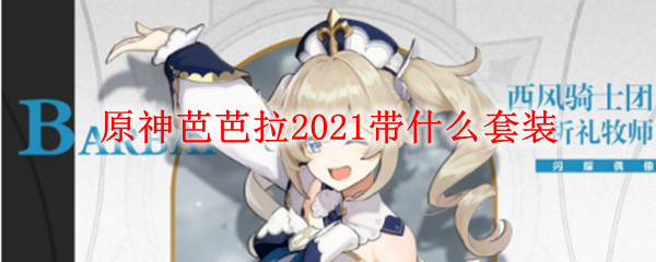 原神芭芭拉2021带什么套装