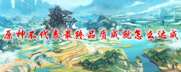 原神不代表最终品质成就怎么达成