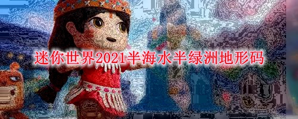 迷你世界2021半海水半绿洲地形码