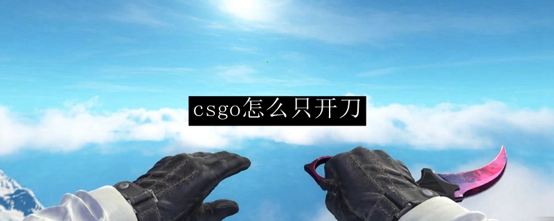 csgo怎么只开刀