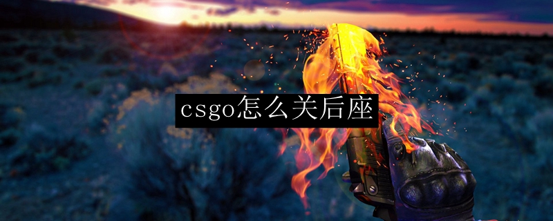 csgo怎么关后座