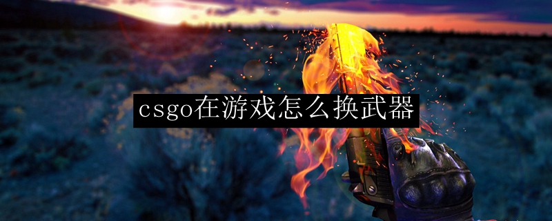 csgo在游戏怎么换武器