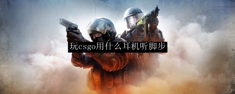 玩csgo用什么耳机听脚步