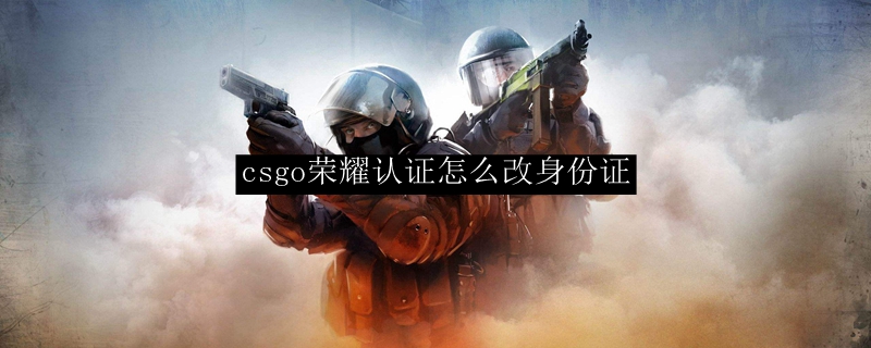 csgo荣耀认证怎么改身份证