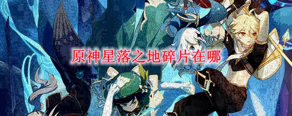 原神星落之地碎片在哪
