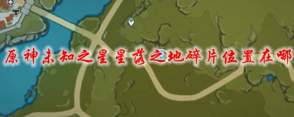 原神未知之星星落之地碎片位置在哪
