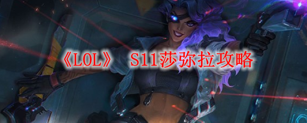 《LOL》 S11莎弥拉攻略