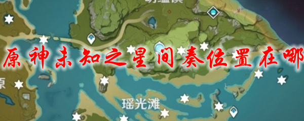 原神未知之星间奏位置在哪